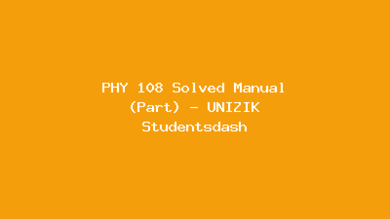 PHY 108 Solved Manual (Part) - UNIZIK Studentsdash