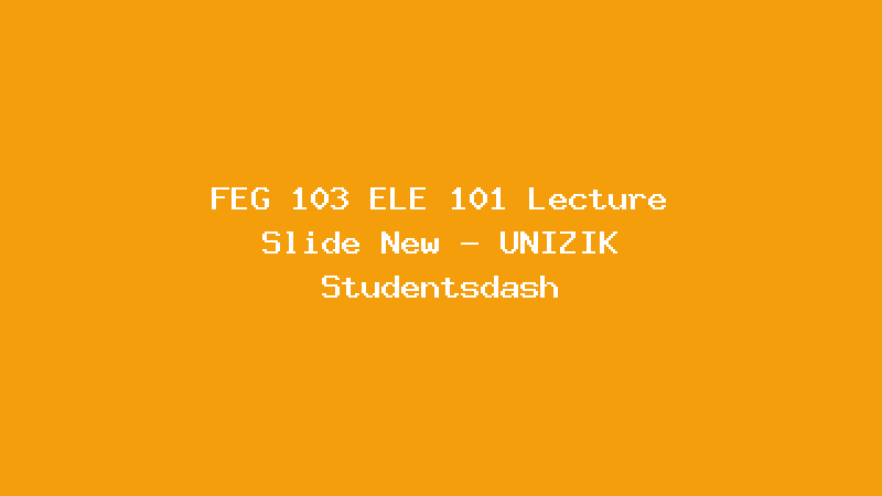FEG 103 ELE 101 Lecture Slide New - UNIZIK Studentsdash