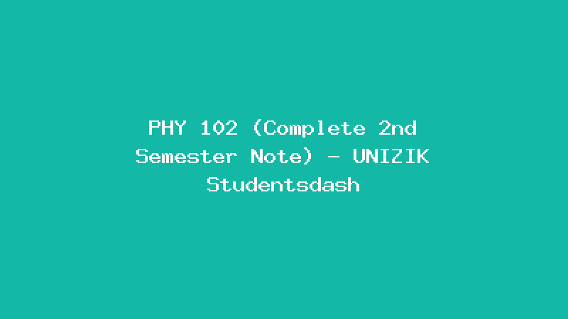 PHY 102 (Complete 2nd Semester Note) - UNIZIK Studentsdash