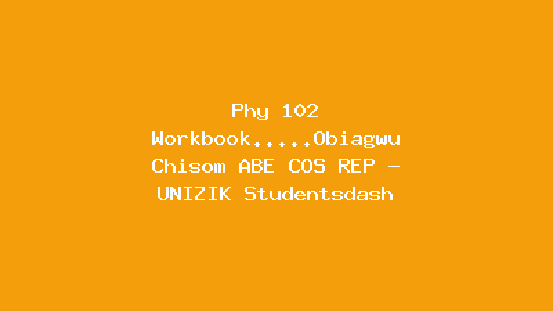 Phy 102 Workbook.....Obiagwu Chisom ABE COS REP - UNIZIK Studentsdash