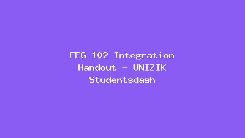 FEG 102 Integration Handout - UNIZIK Studentsdash
