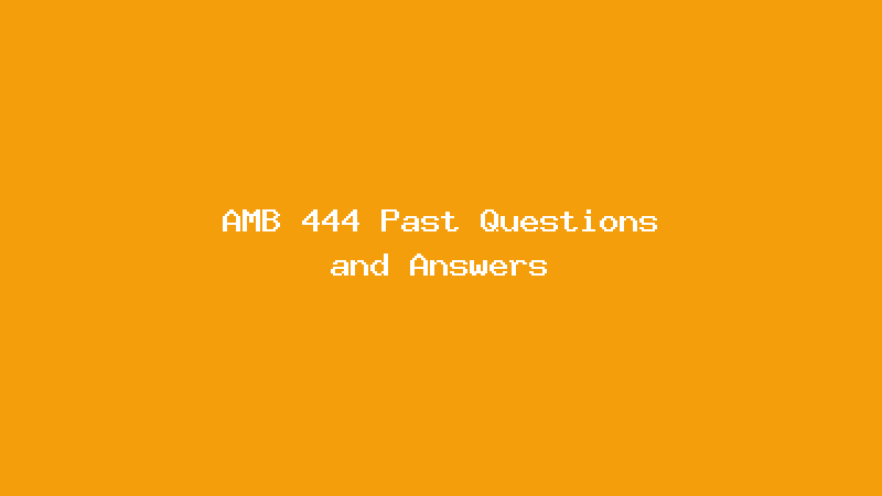 AMB 444 Past Questions and Answers