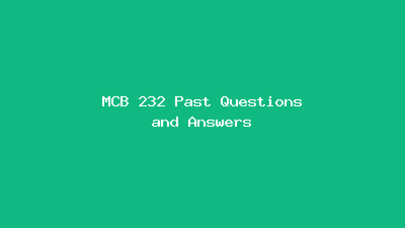 MCB 232 Past Questions and Answers