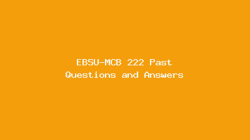 EBSU-MCB 222 Past Questions and Answers