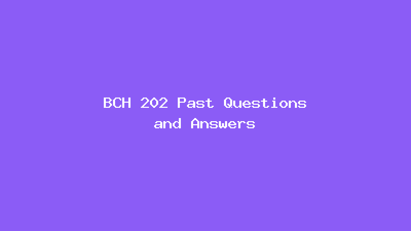 BCH 202 Past Questions and Answers