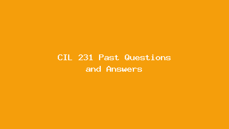 CIL 231 Past Questions and Answers