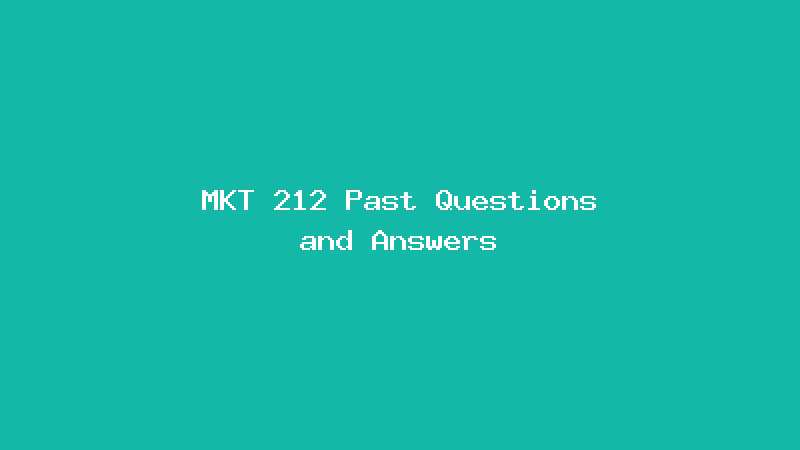 MKT 212 Past Questions and Answers