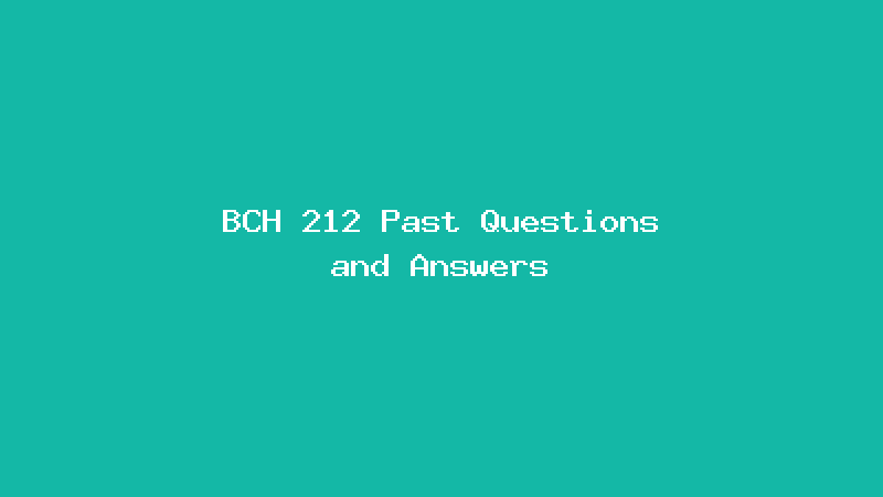 BCH 212 Past Questions and Answers