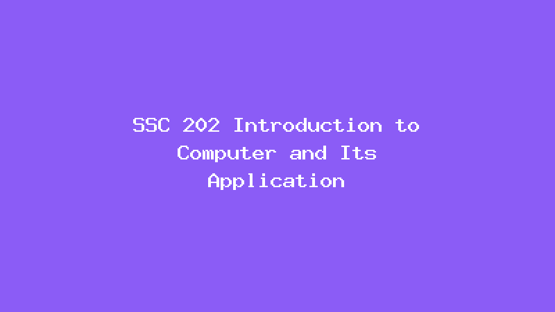 SSC 202 Introduction to Computer and Its Application