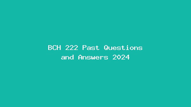 BCH 222 Past Questions and Answers 2024