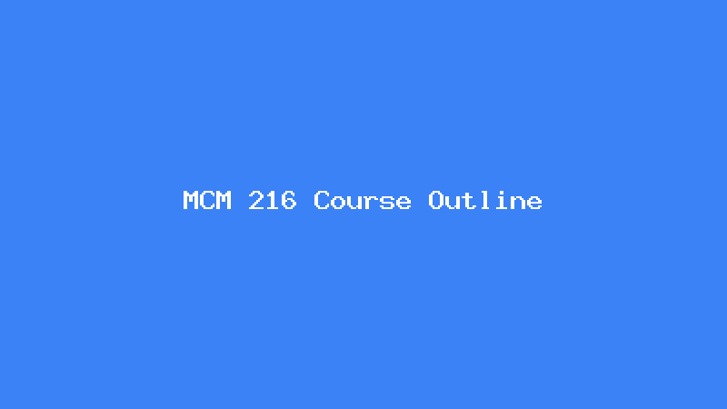 MCM 216 Course Outline