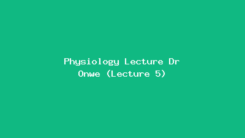 Physiology Lecture Dr Onwe (Lecture 5)