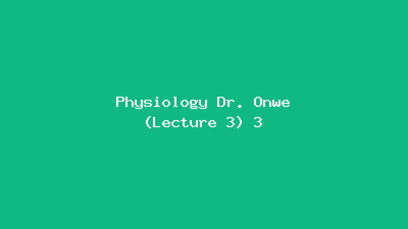 Physiology Dr. Onwe (Lecture 3) 3