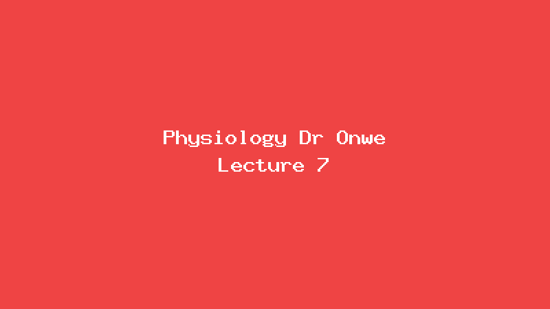 Physiology Dr Onwe Lecture 7
