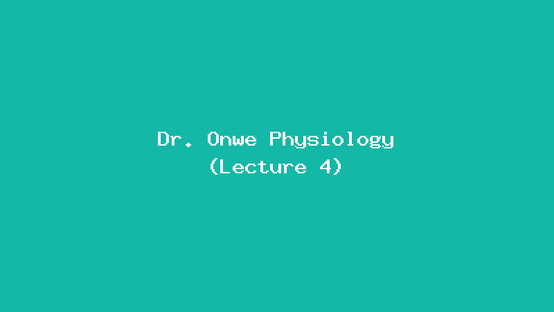 Dr. Onwe Physiology (Lecture 4)