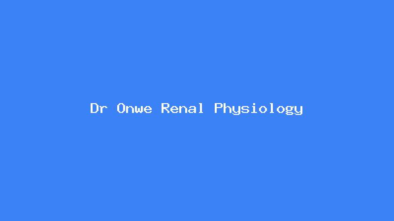 Dr Onwe Renal Physiology