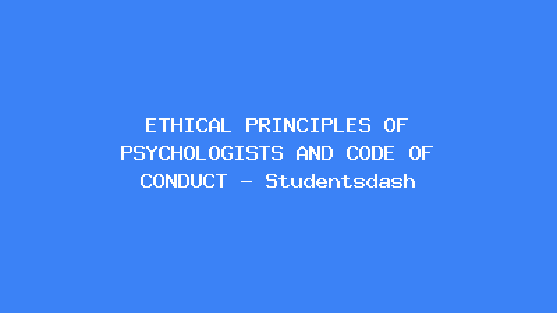 ETHICAL PRINCIPLES OF PSYCHOLOGISTS AND CODE OF CONDUCT - Studentsdash
