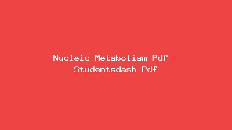 Nucleic Metabolism Pdf - Studentsdash Pdf