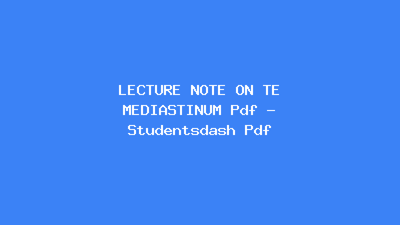 LECTURE NOTE ON TE MEDIASTINUM Pdf - Studentsdash Pdf