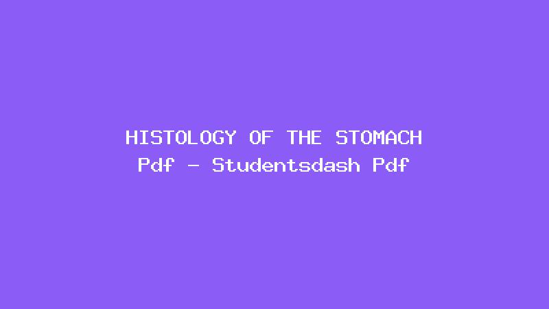 HISTOLOGY OF THE STOMACH Pdf - Studentsdash Pdf