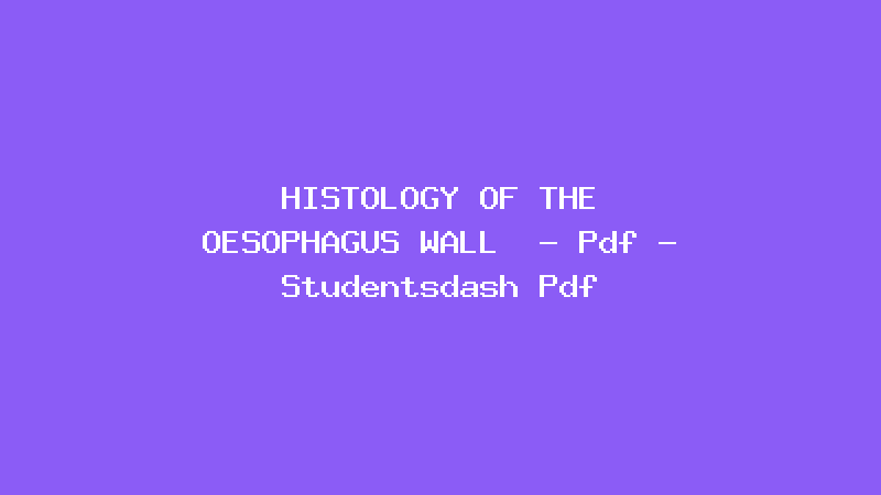 HISTOLOGY OF THE OESOPHAGUS WALL  - Pdf - Studentsdash Pdf