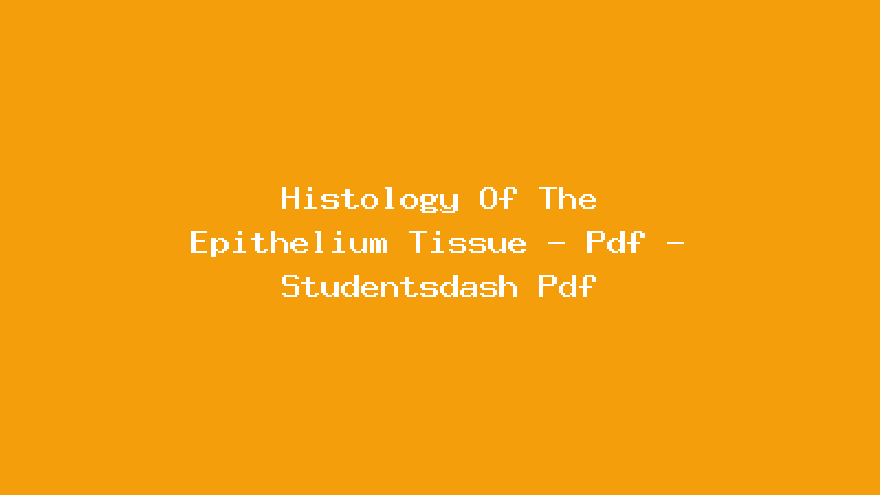 Histology Of The Epithelium Tissue - Pdf - Studentsdash Pdf