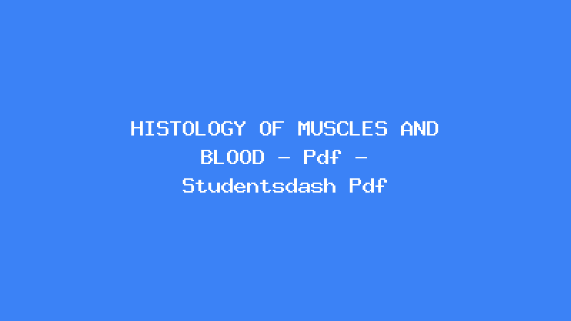 HISTOLOGY OF MUSCLES AND BLOOD - Pdf - Studentsdash Pdf