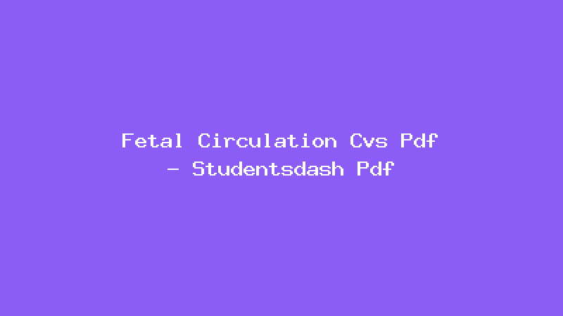 Fetal Circulation Cvs Pdf - Studentsdash Pdf