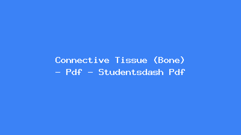 Connective Tissue (Bone) - Pdf - Studentsdash Pdf