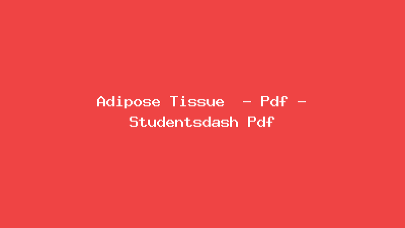 Adipose Tissue  - Pdf - Studentsdash Pdf